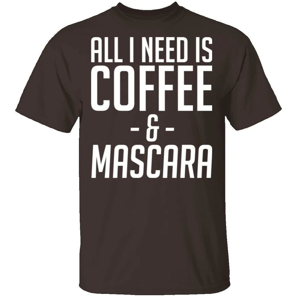 All I Need Is Coffee And Mascara T-Shirt